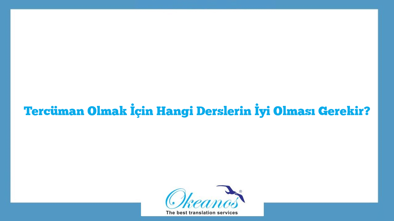 Tercüman Olmak İçin Hangi Derslerin İyi Olması Gerekir?